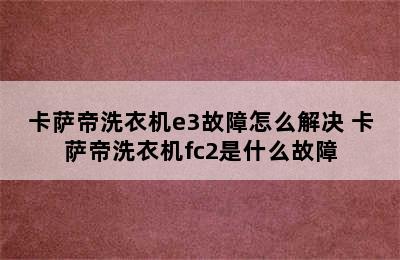 卡萨帝洗衣机e3故障怎么解决 卡萨帝洗衣机fc2是什么故障